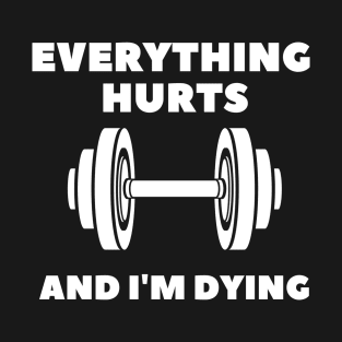 EVERYTHING HURTS AND I'M DYING T-Shirt