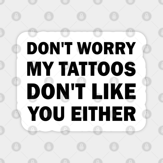 My tattoos dont like you either Magnet by valentinahramov