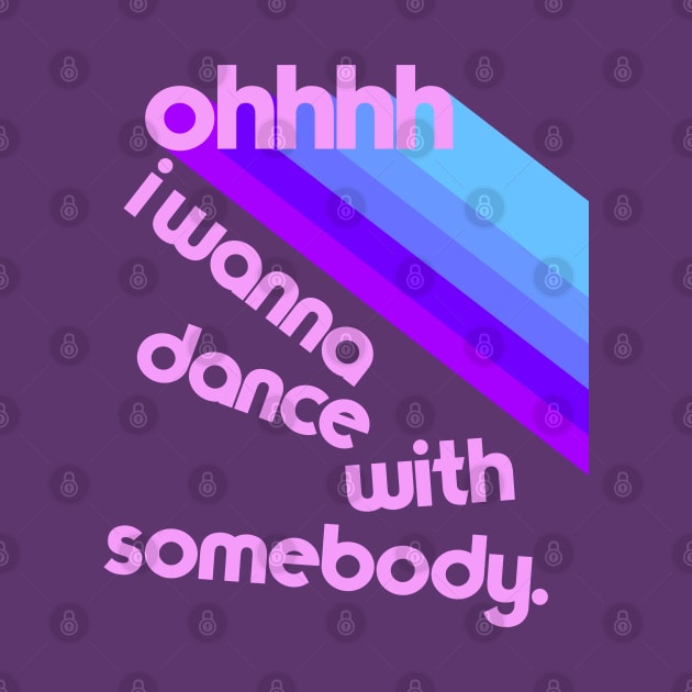 Ohhhhh I Wanna Dance With Somebody by darklordpug