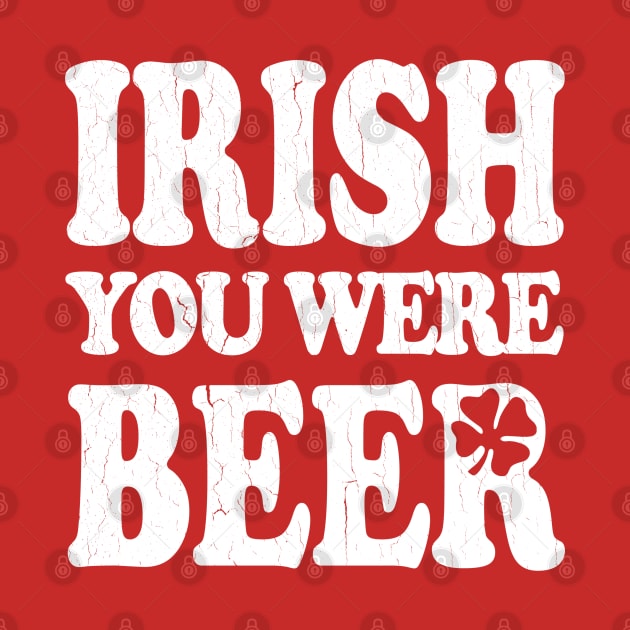 IRISH You Were Beer (vintage look) by robotface