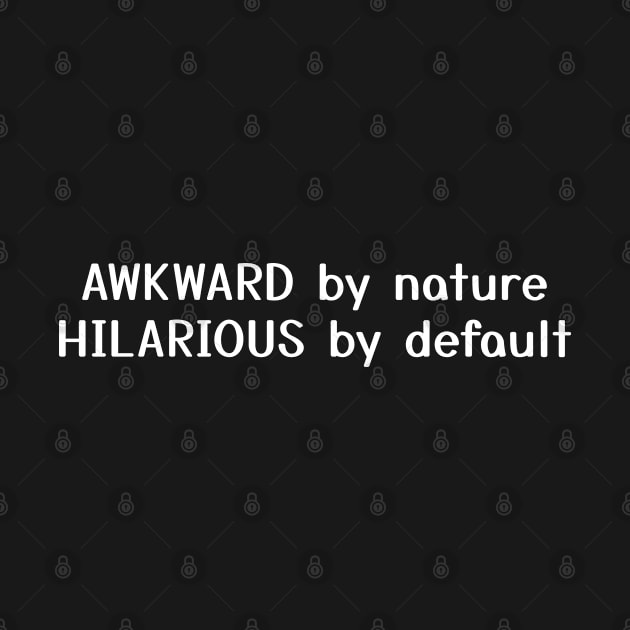 Awkward By Nature Hilarious By Default by Aome Art