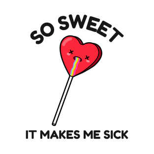 So Sweet it Makes me Sick Cool Valentines Funny Valentine Anti Valentines Day Love T-Shirt