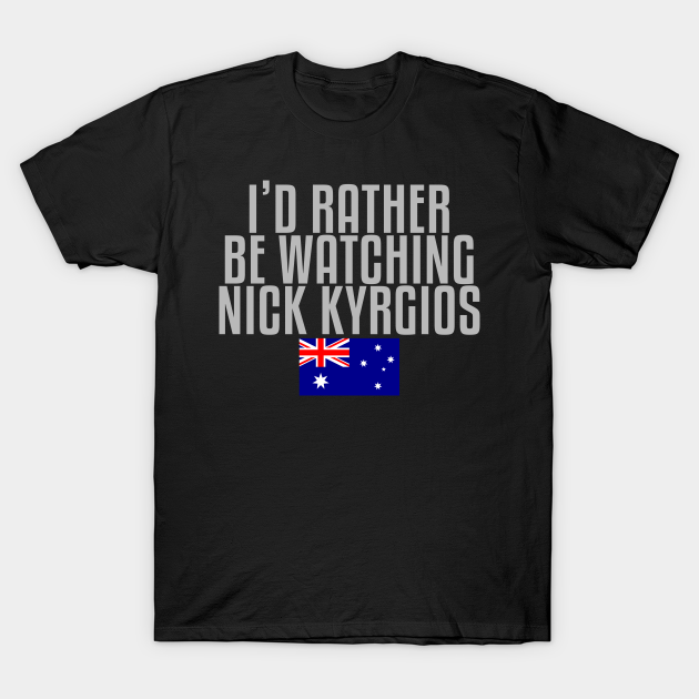 Discover I'd rather be watching Nick Kyrgios - Nick Kyrgios - T-Shirt