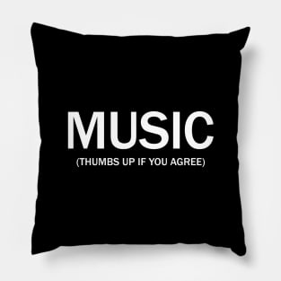 Music. (Thumbs up if you agree) in white. Pillow