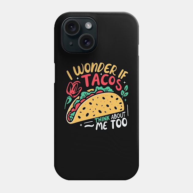 I Wonder If Tacos Think About Me Too Phone Case by Artmoo