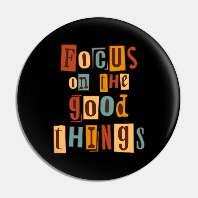 Focus on the good things. Inspirational Quote, Motivational Phrase Pin by JK Mercha