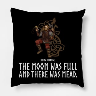 In my defense, the Moon was full and there was mead - Viking Pillow