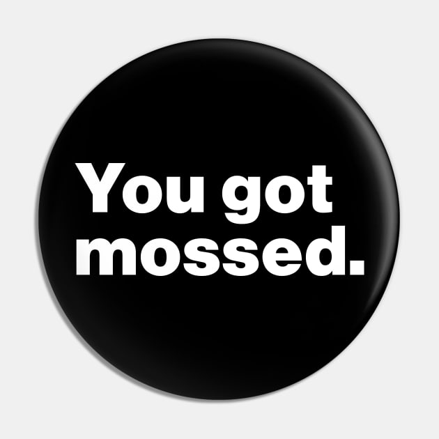 You Got Mossed Funny Pin by Lasso Print