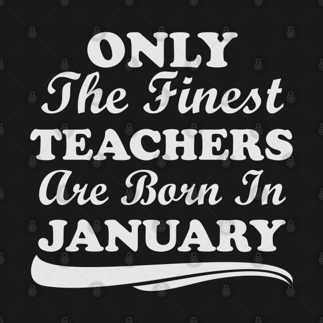 Only The Finest Teachers Are Born In January by Ericokore