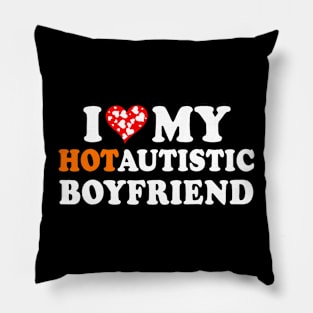 I Love My Hot Autistic Boyfriend Pillow