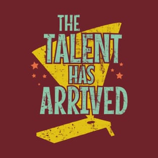 The Talent Has Arrived T-Shirt