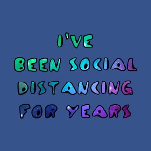 I've Been Social Distancing for Years T-Shirt