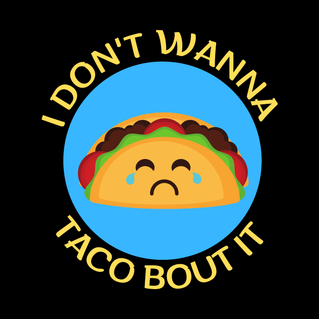 I Don't Wanna Taco About It | Taco Pun by Allthingspunny