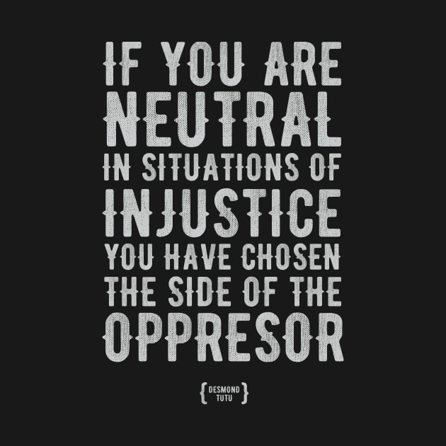 If You Are Neutral In Situations Of Injustice by KOMPLO