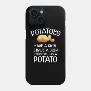 Potato - Potatoes have a skin I have a skin. Therefore I am a potato Phone Case