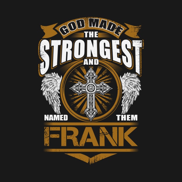 Frank Name T Shirt - God Found Strongest And Named Them Frank Gift Item by reelingduvet