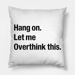 Hang on let me overthink this Pillow