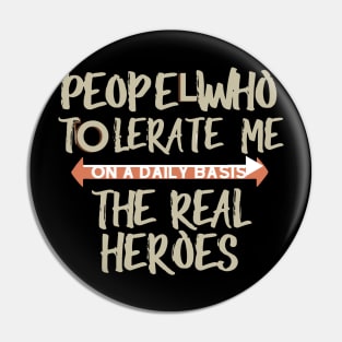 people who tolerate me on a daily basis - The Real Heroes Pin