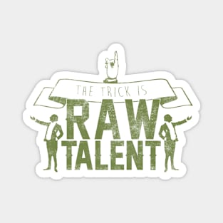 The Trick Is Raw Talent Magnet