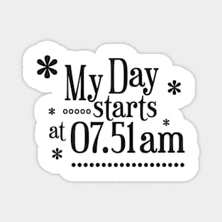 My Day Starts At 07.51 Am Magnet