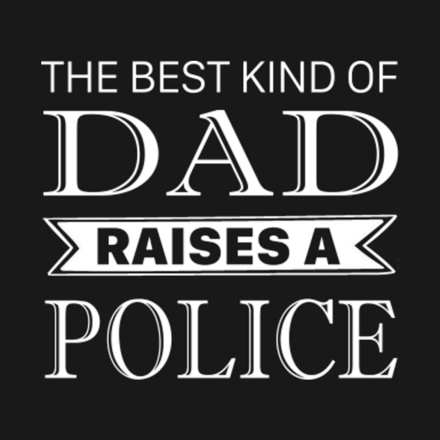 The Best Kind Of Dad Raises A Police Fathers Day - The Best Kind Of Dad - T-Shirt