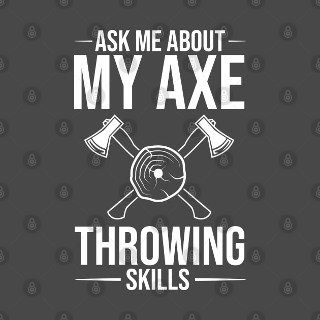 Ask Me About My Axe Throwing Skills Throw Axes by Toeffishirts