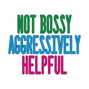 I’m not bossy I’m aggressively helpful T-Shirt