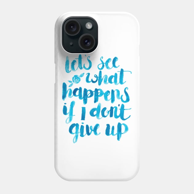 Let's see what happens if I don't give up. Phone Case by Elena_ONeill