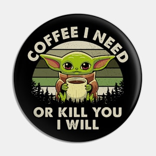 Coffee I Need Or Kill You I Will Pin