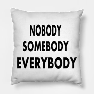 Nobody Somebody Everybody Pillow