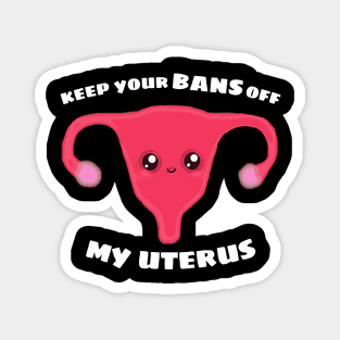 Keep Your BANS OFF My Uterus Magnet