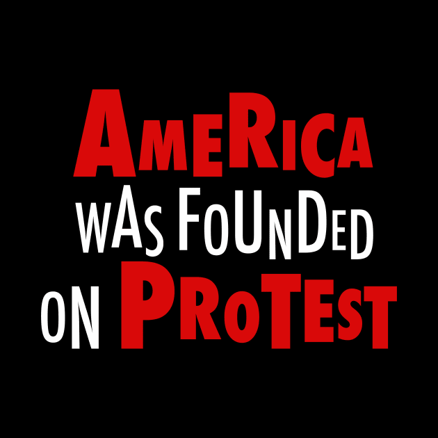 America Was Founded on Protest by Fireworks Designs