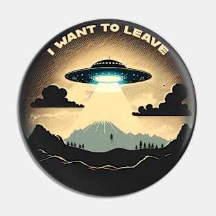 I Want To Leave Alien Ship Hovering Over the Earth Mid-Abduction Pin