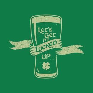 Let's Get Lucked Up T-Shirt