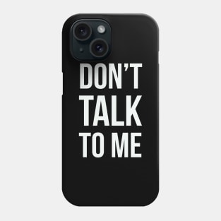 Don't talk to me... Phone Case