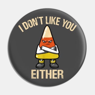 I Don't Like You Either - Candy Corn Pin