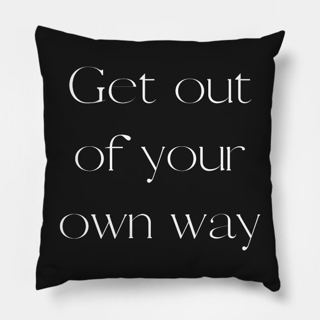 Quote, Get Out Of Your Own Way Pillow by Felicity-K