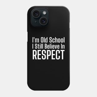 I'm Old School I Still Believe In Respect-Motivational Quote Phone Case