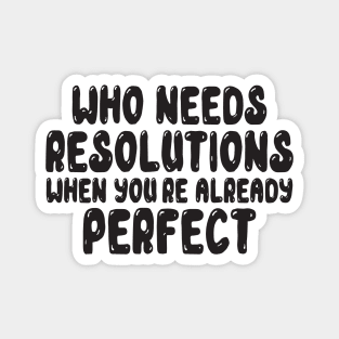 Who Needs Resolutions When You re Already Perfect Magnet