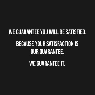 We Guarantee You Will Be Satisfied T-Shirt