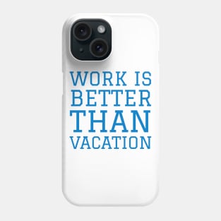 Work is better than vacation Phone Case