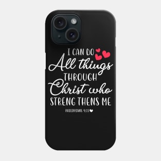 I Can Do All Things Through Christ Who Strengthens Me Phone Case