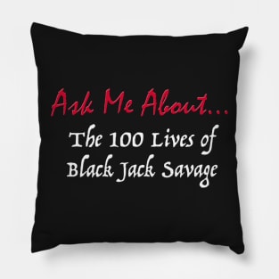 Ask Me About The 100 Lives of Black Jack Savage Pillow