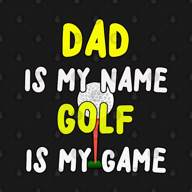 DAD IS MY NAME GOLF IS MY GAME by SPARTEES®
