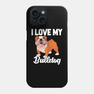 I Love My Bulldog Phone Case