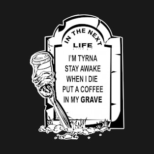 Put A Coffee In My Grave T-Shirt