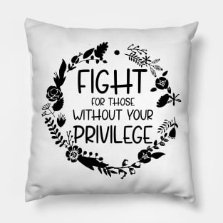 Fight For Those Without Your Privilege, Fight For Womens Rights Pillow