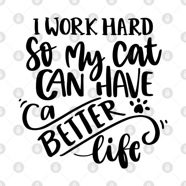 I Work Hard So My Cat Can Have A Better Life by P-ashion Tee