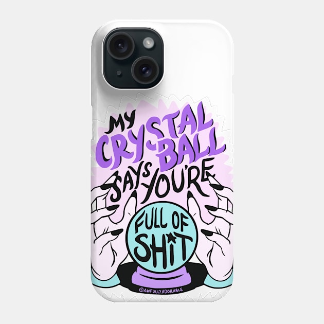 My Crystal Ball Says You're Full of Shit Phone Case by awfullyadorable
