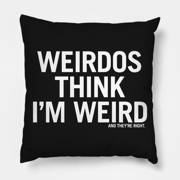 Weirdos think I'm weird and they're right. Pillow by jeltenney